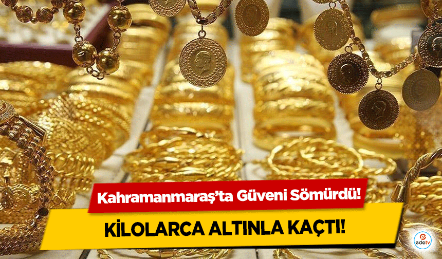 Kahramanmaraş’ta Güveni Sömürdü! Kilolarca altınla kaçtı!