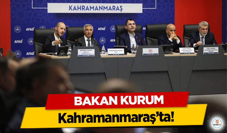 Bakan Kurum, Kahramanmaraş’ta!