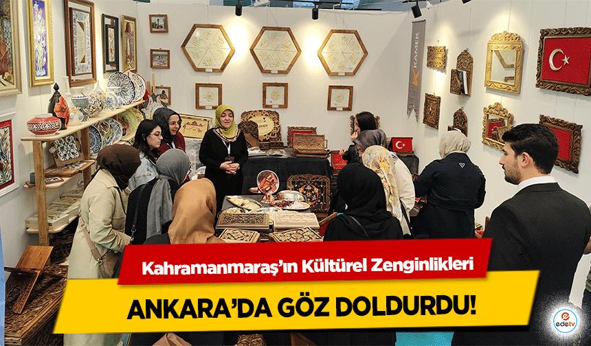 Kahramanmaraş’ın Kültürel Zenginlikleri Ankara’da göz doldurdu!