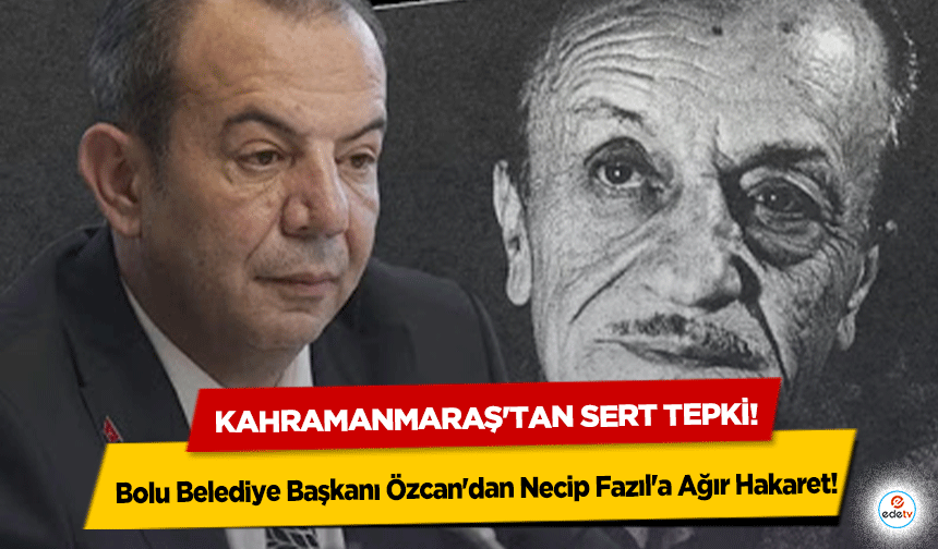 Bolu Belediye Başkanı Özcan'dan Necip Fazıl'a Ağır Hakaret: Kahramanmaraş'tan Sert Tepki!