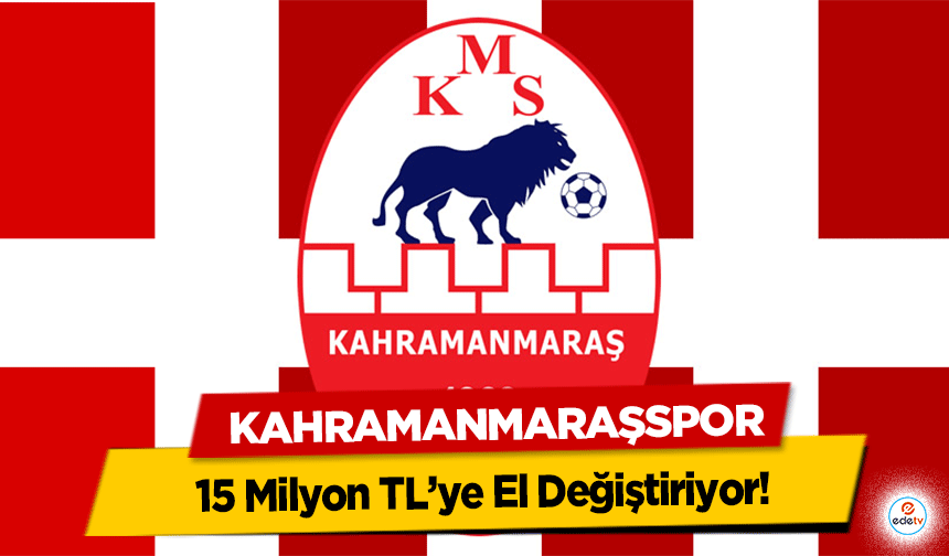 Kahramanmaraşspor 15 Milyon TL’ye El Değiştiriyor!
