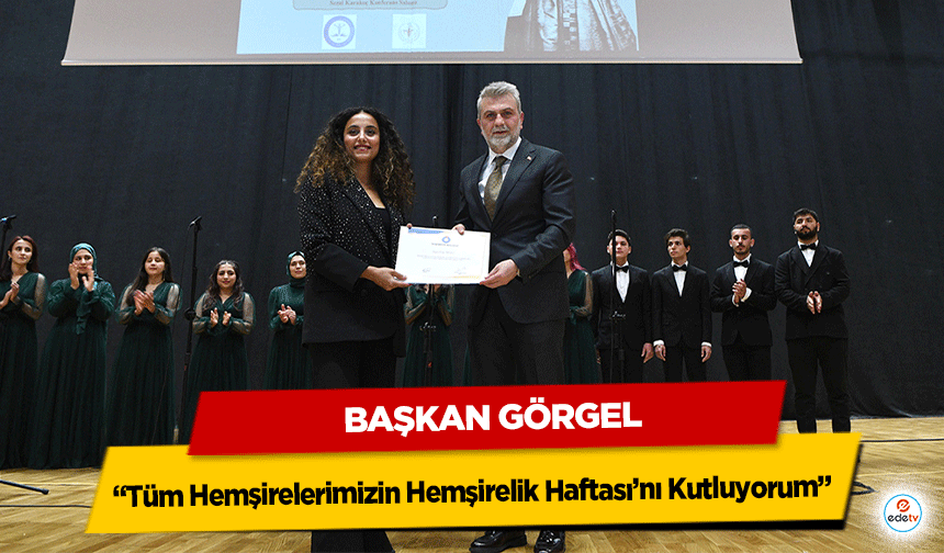 Başkan Görgel: “Tüm Hemşirelerimizin Hemşirelik Haftası’nı Kutluyorum”