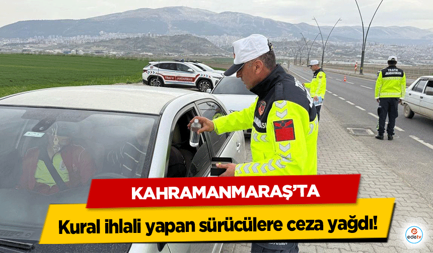 Kahramanmaraş’ta kural ihlali yapan sürücülere ceza yağdı!