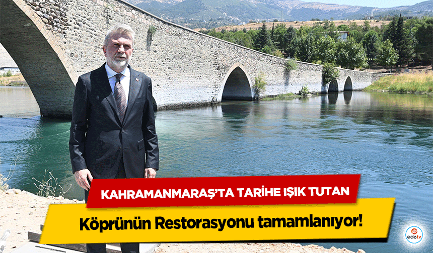 Kahramanmaraş’ta Tarihe Işık Tutan köprünün Restorasyonu tamamlanıyor!