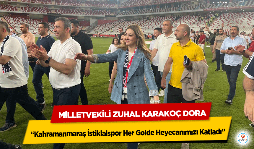 Zuhal Karakoç Dora: “Kahramanmaraş İstiklalspor Her Golde Heyecanımızı Katladı”