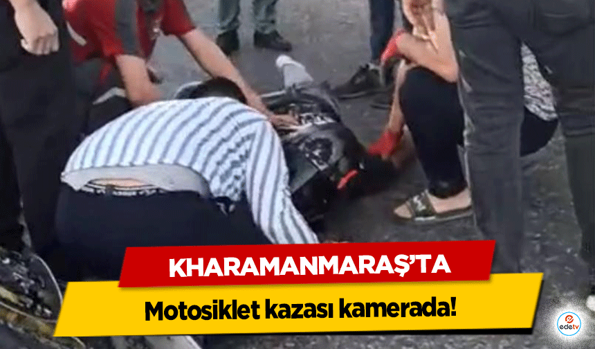 Kahramanmaraş’ta motosiklet kazası kamerada!
