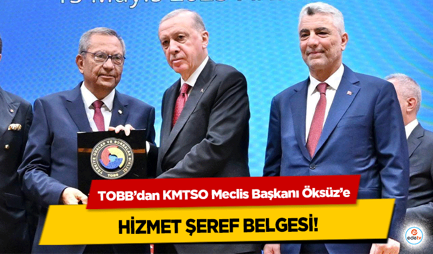 TOBB’dan KMTSO Meclis Başkanı Öksüz’e hizmet şeref belgesi!