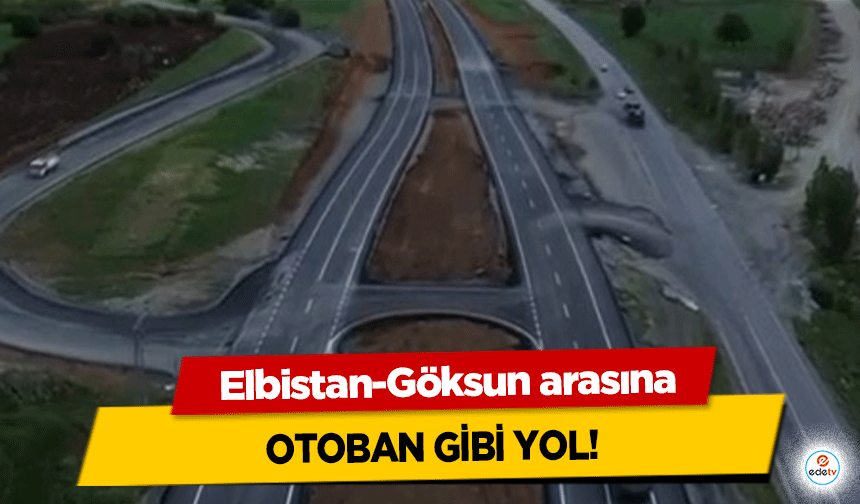 Elbistan-Göksun arasına otoban gibi yol!