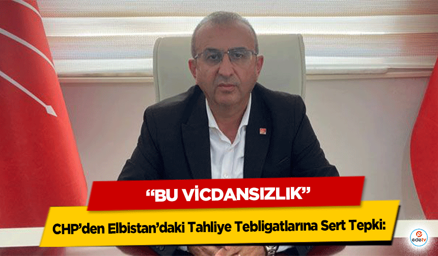 CHP’den Elbistan’daki Tahliye Tebligatlarına Sert Tepki: “Bu Vicdansızlık”