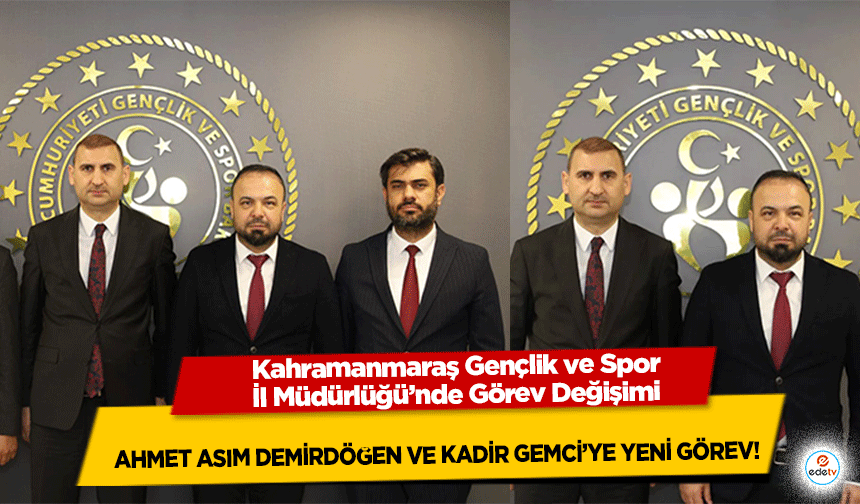 Kahramanmaraş Gençlik ve Spor İl Müdürlüğü’nde Görev Değişimi: Ahmet Asım Demirdöğen ve Kadir Gemci’ye Yeni Görev
