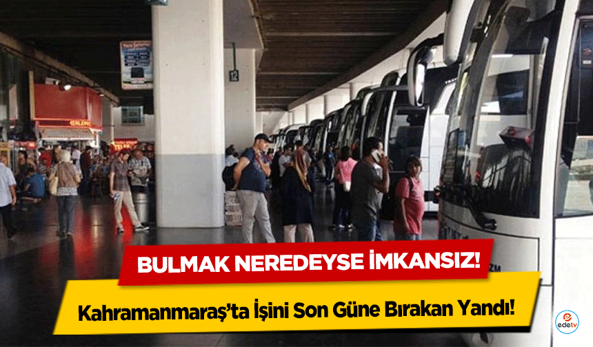 Kahramanmaraş’ta İşini Son Güne Bırakan Yandı! Bulmak neredeyse imkansız!