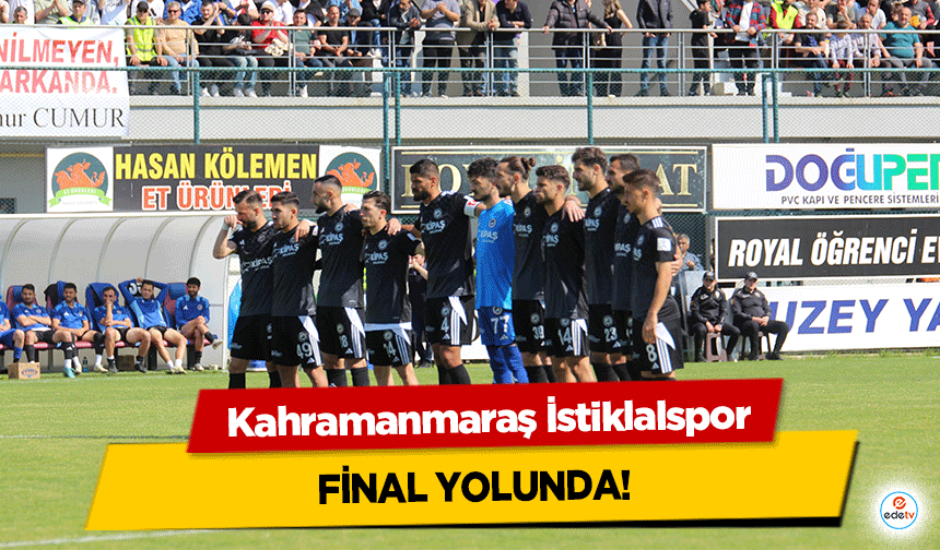 Kahramanmaraş İstiklalspor final yolunda!