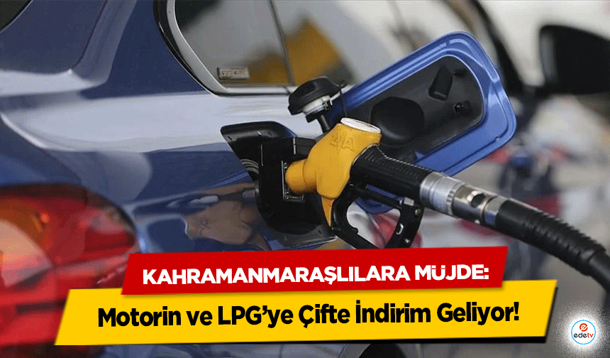 Kahramanmaraşlılara Müjde: Motorin ve LPG’ye Çifte İndirim Geliyor!