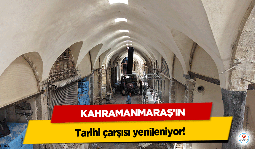 Kahramanmaraş’ın tarihi çarşısı yenileniyor!
