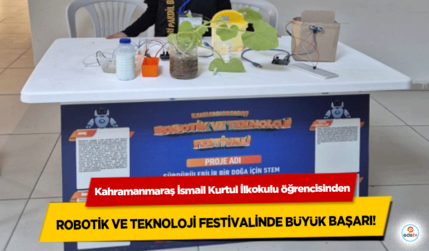Kahramanmaraş İsmail Kurtul İlkokulu öğrencisinden robotik ve teknoloji festivalinde büyük başarı!