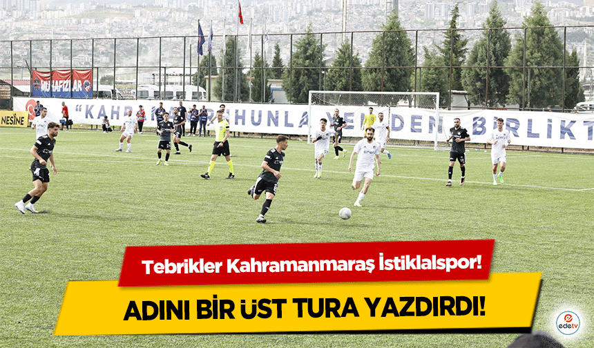 Tebrikler Kahramanmaraş İstiklalspor! Bir Üst Tura Yükseldi