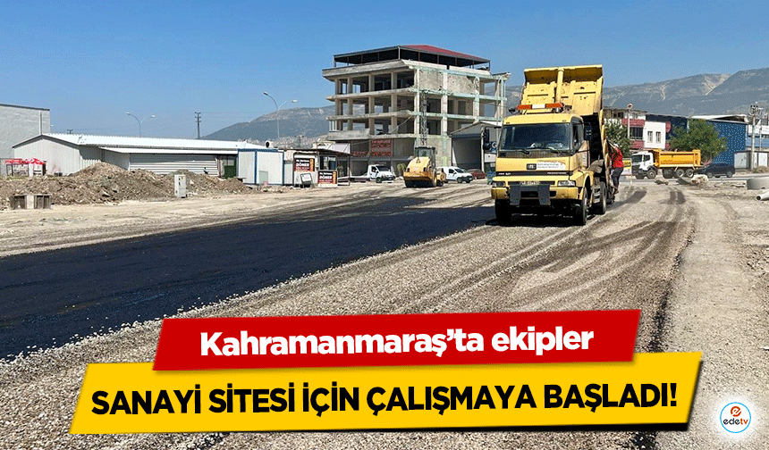 Kahramanmaraş’ta ekipler Sanayi Sitesi İçin Çalışmaya Başladı!