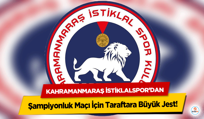 Kahramanmaraş İstiklalspor’dan Şampiyonluk Maçı İçin Taraftara Büyük Jest!