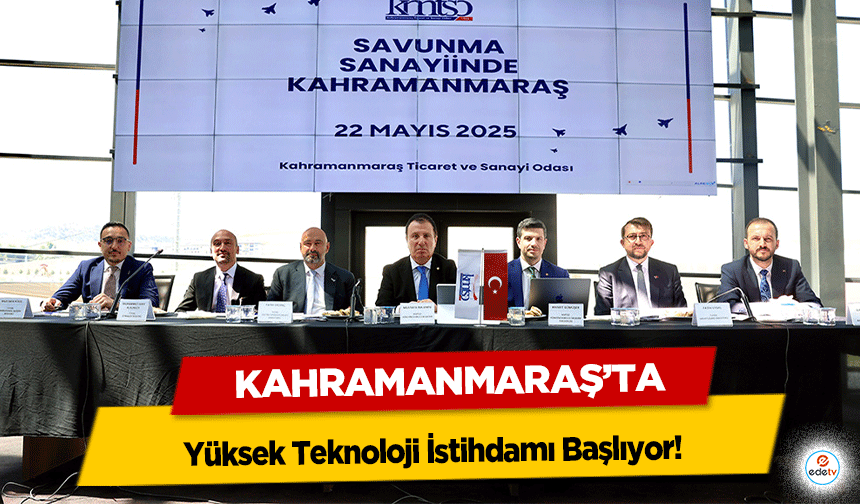 Kahramanmaraş’ta Yüksek Teknoloji İstihdamı Başlıyor!