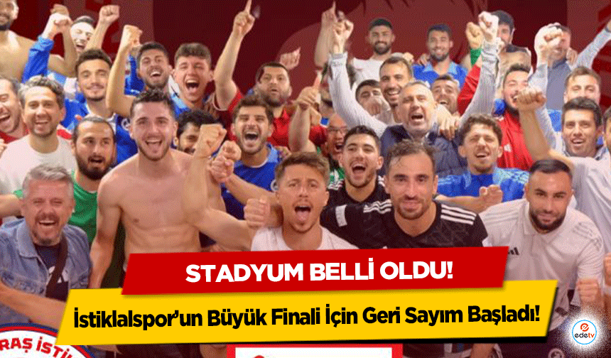 İstiklalspor’un Büyük Finali İçin Geri Sayım Başladı! Stadyum Belli Oldu