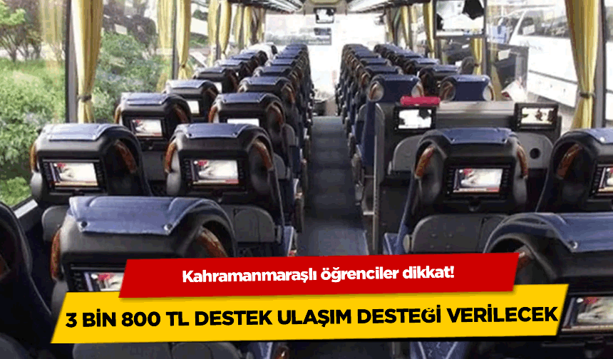 Kahramanmaraşlı öğrencilere ulaşım desteği: 3.800 TL verilecek