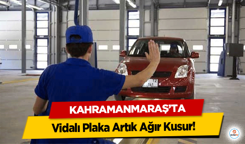 Kahramanmaraş'ta Vidalı Plaka Artık Ağır Kusur!