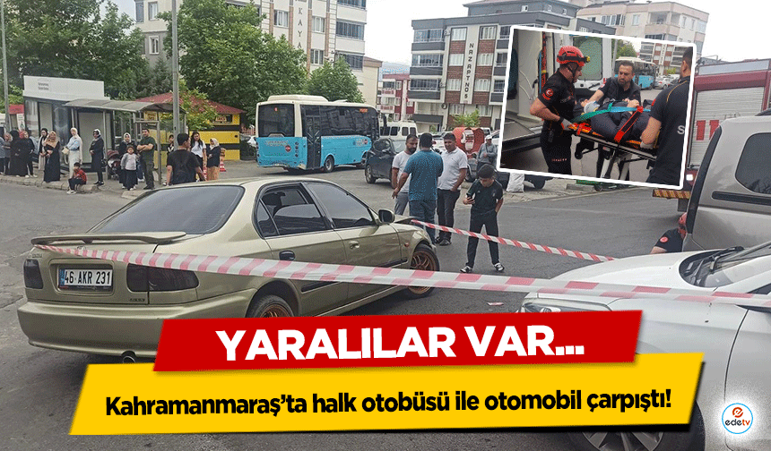 Kahramanmaraş’ta halk otobüsü ile otomobil çarpıştı: 3 yaralı