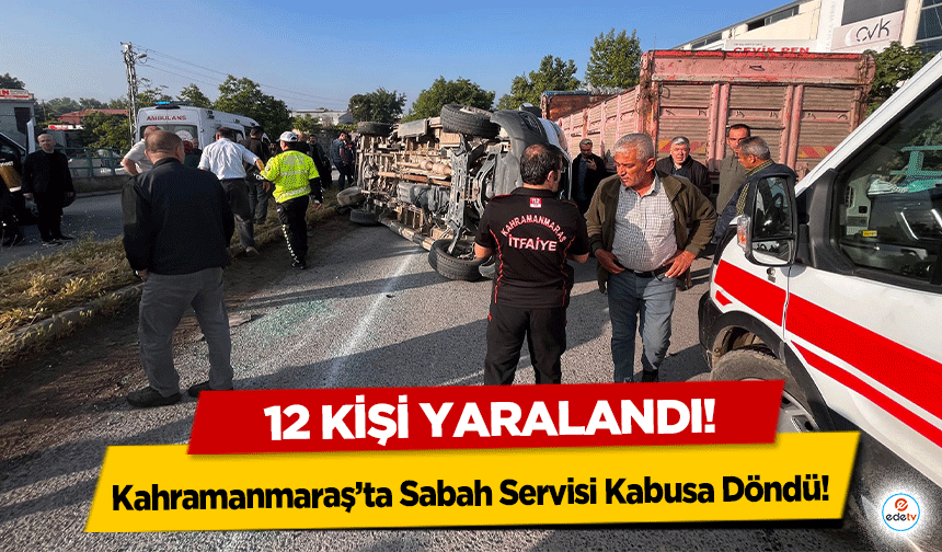 Kahramanmaraş’ta Sabah Servisi Kabusa Döndü! 12 kişi yaralandı!