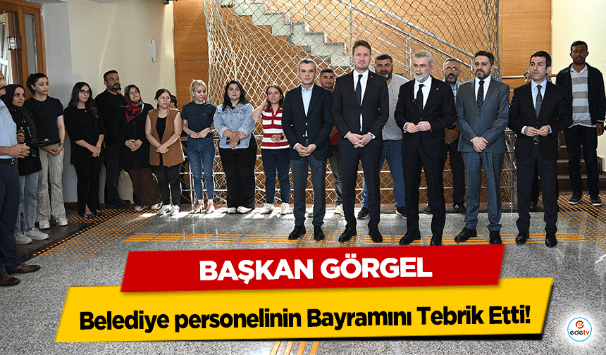 Başkan Görgel, Belediye personelinin Bayramını Tebrik Etti!