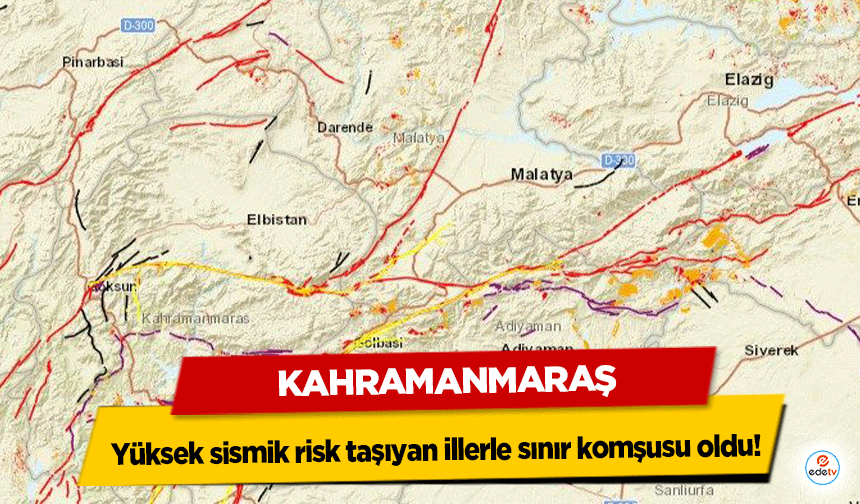 Kahramanmaraş yüksek sismik risk taşıyan illerle sınır komşusu oldu!