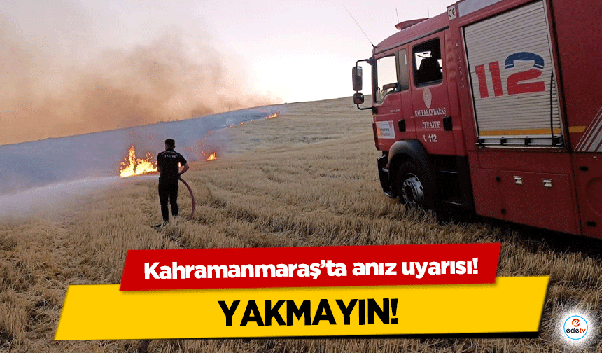 Kahramanmaraş’ta anız uyarısı!