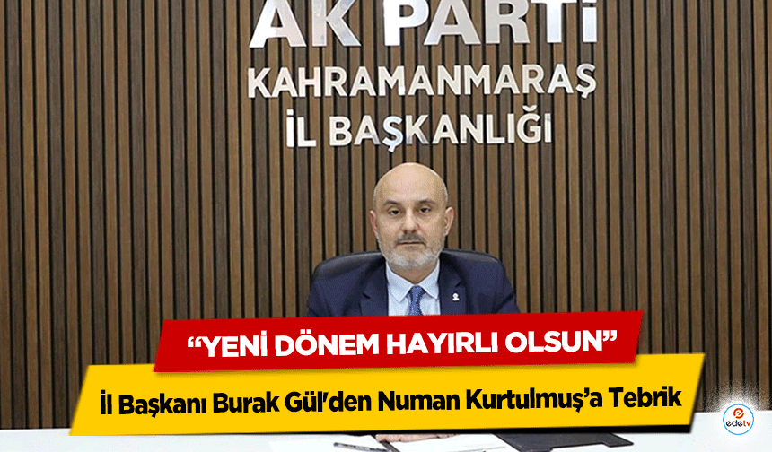 İl Başkanı Burak Gül'den Numan Kurtulmuş’a Tebrik: “Yeni Dönem Hayırlı Olsun”