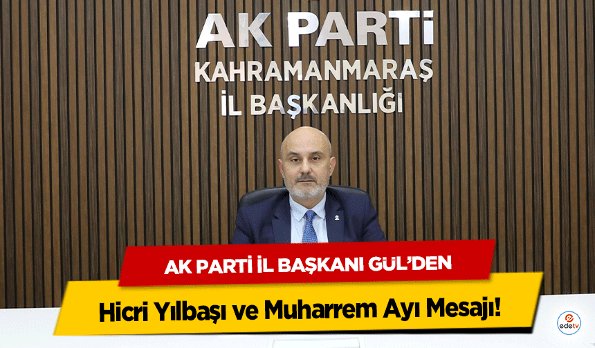 Ak Parti İl Başkanı Gül’den Hicri Yılbaşı ve Muharrem Ayı Mesajı!
