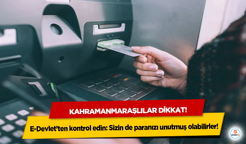 Kahramanmaraşlılar dikkat! E-Devlet’ten kontrol edin: Sizin de paranızı unutmuş olabilirler