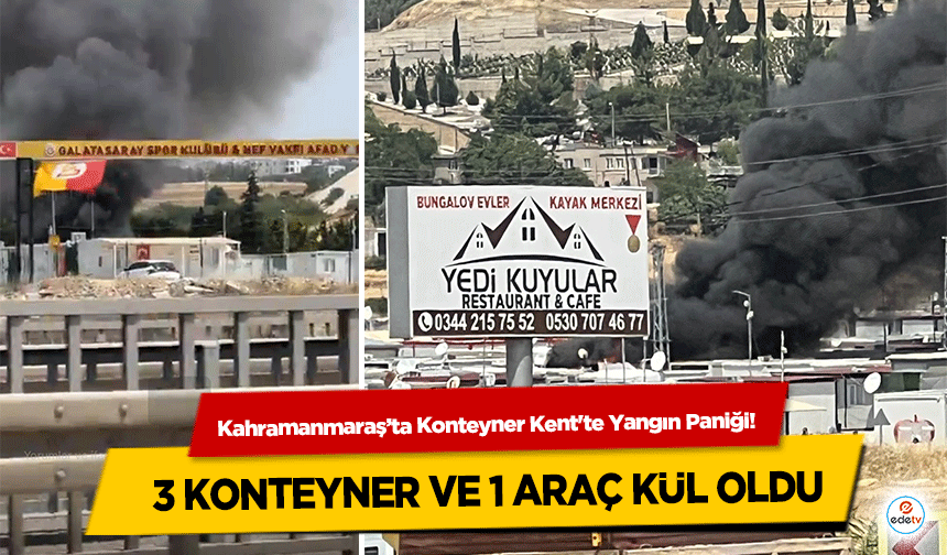 Kahramanmaraş’ta Konteyner Kent'te Yangın Paniği! 3 konteyner ve 1 araç kül oldu