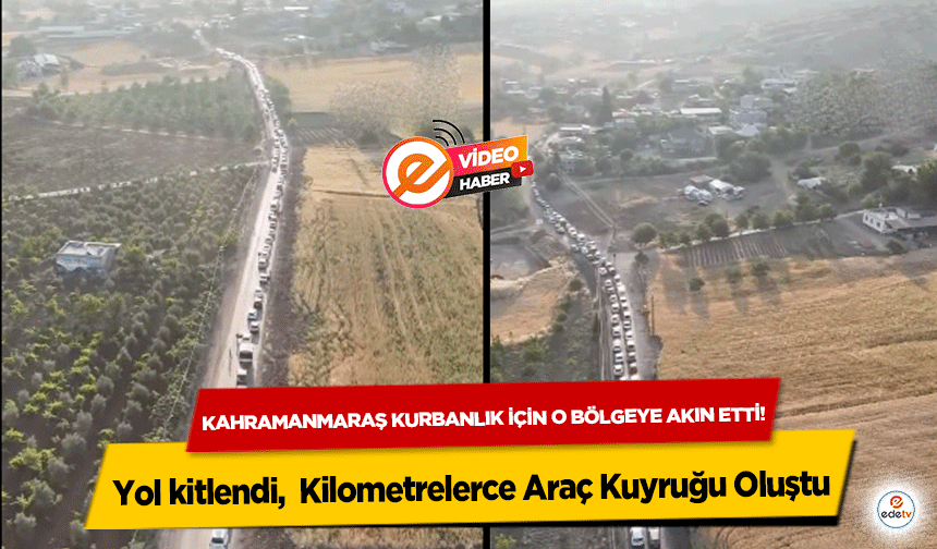 Kahramanmaraş kurbanlık için o bölgeye akın etti! Yol kitlendi,  Kilometrelerce Araç Kuyruğu Oluştu
