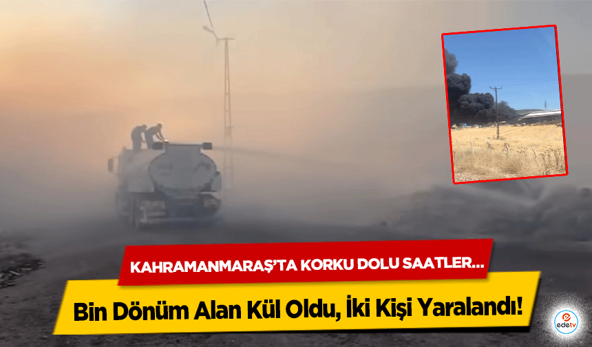 Kahramanmaraş’ta Korku Dolu Saatler…Bin Dönüm Alan Kül Oldu, İki Kişi Yaralandı!