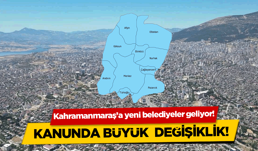 Kahramanmaraş'a yeni belediyeler geliyor!