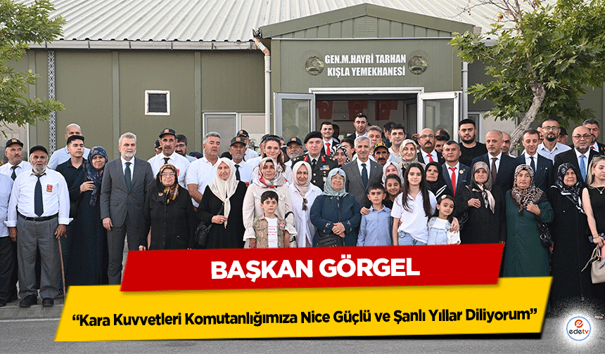 Başkan Görgel; “Kara Kuvvetleri Komutanlığımıza Nice Güçlü ve Şanlı Yıllar Diliyorum”
