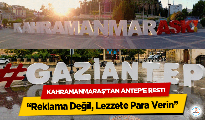 Kahramanmaraş’tan Antep’e rest! “Reklama Değil, Lezzete Para Verin”