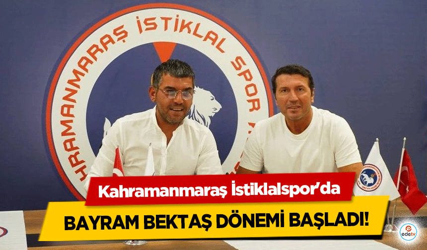Kahramanmaraş İstiklalspor'da Bayram Bektaş Dönemi Başladı!