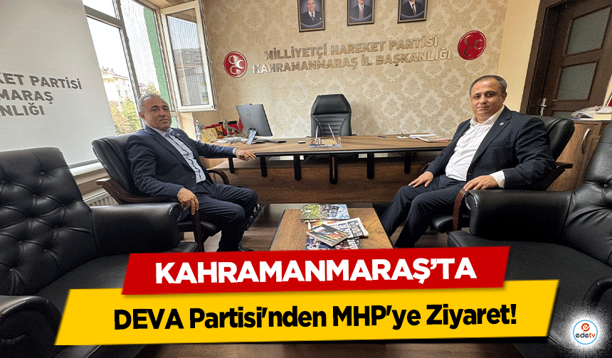 Kahramanmaraş’ta DEVA Partisi'nden MHP'ye Ziyaret!