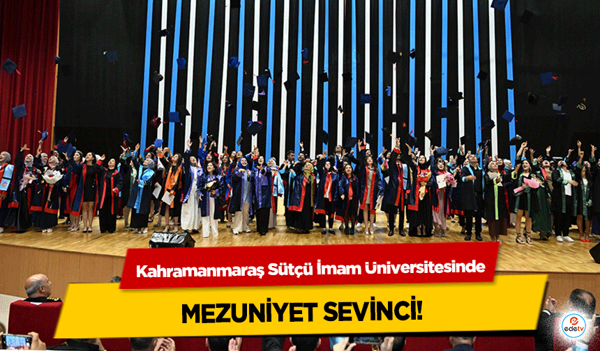 Kahramanmaraş Sütçü İmam Üniversitesinde mezuniyet coşkusu!