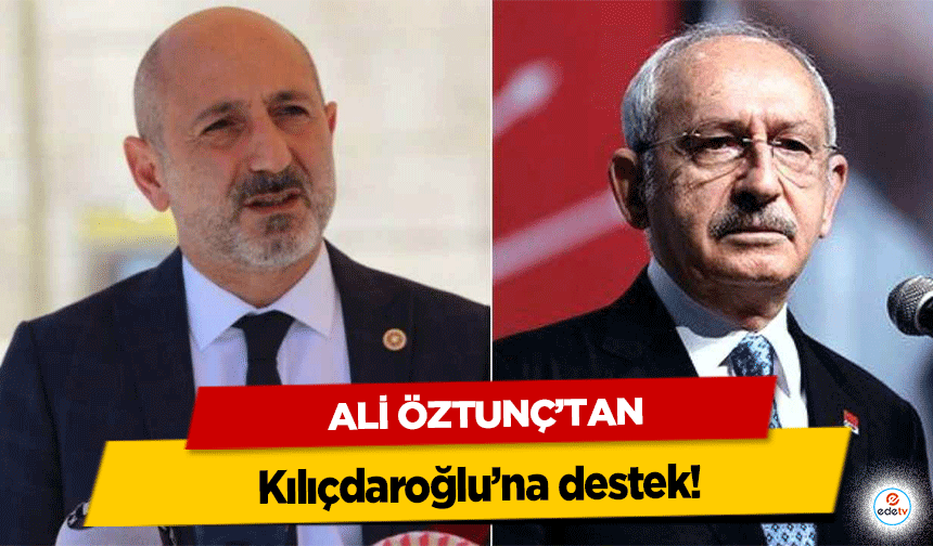 Ali Öztunç’tan Kılıçdaroğlu’na destek!