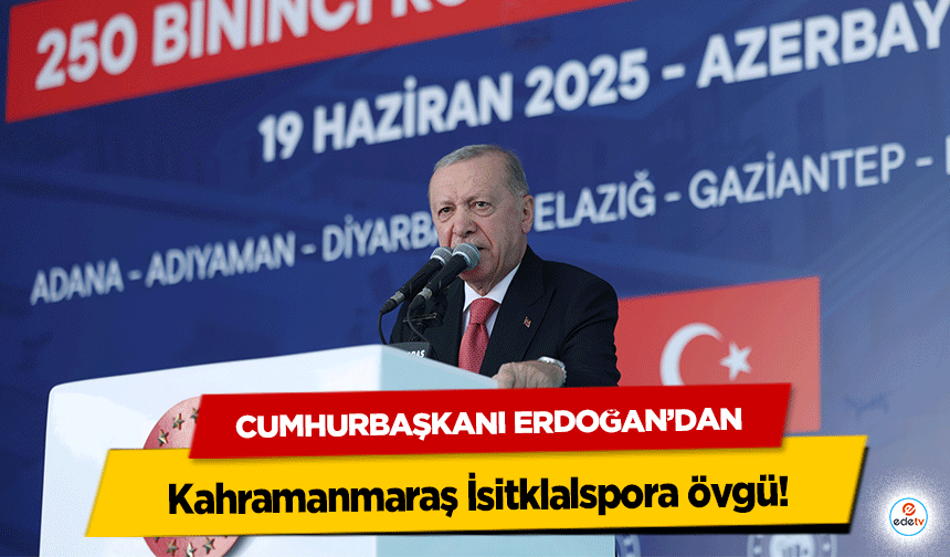 Cumhurbaşkanı Erdoğan’dan Kahramanmaraş İsitklalspora övgü!