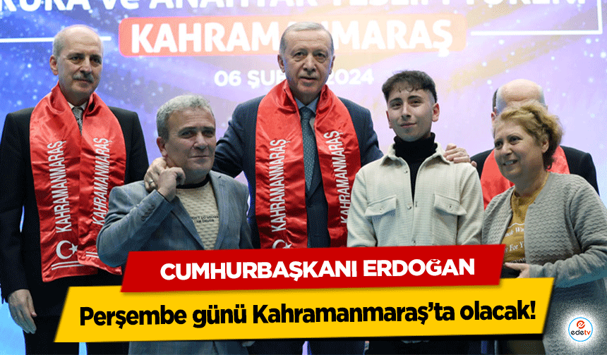 Cumhurbaşkanı Erdoğan, Perşembe günü Kahramanmaraş’ta olacak!
