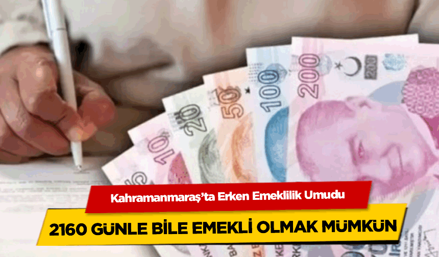 Kahramanmaraş'ta Erken Emeklilik Umudu: 2160 Günle Bile Emekli Olmak Mümkün!