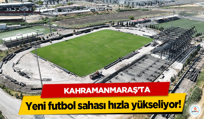 Kahramanmaraş’ta yeni futbol sahası hızla yükseliyor!