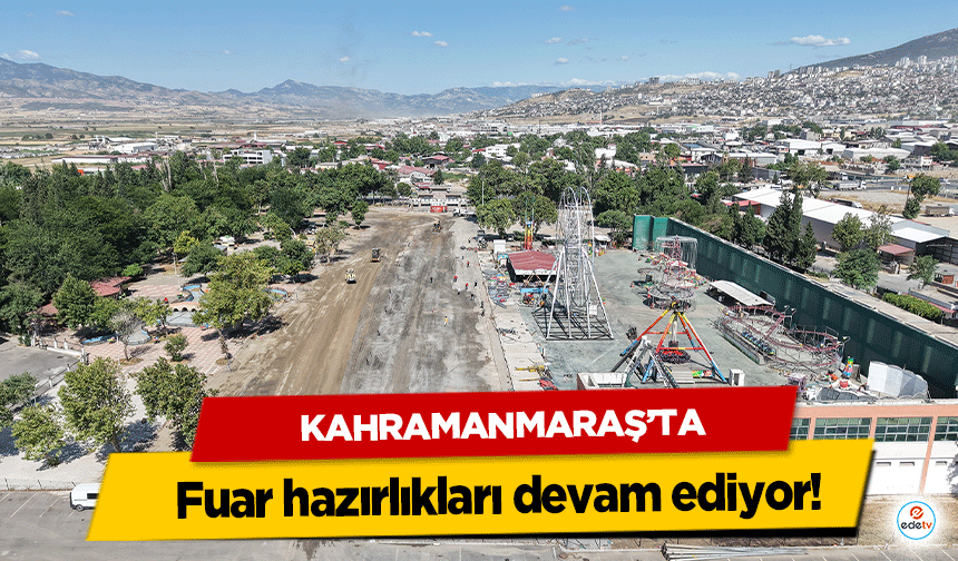 Kahramanmaraş’ta Fuar hazırlıkları devam ediyor!