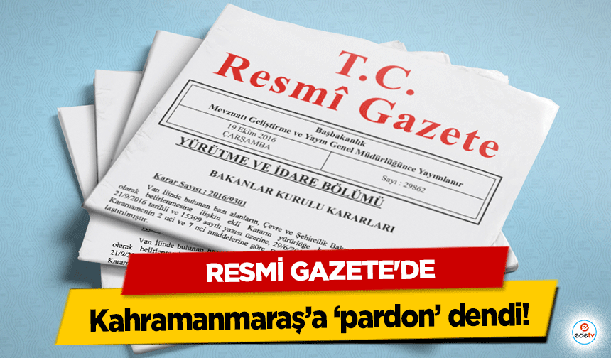 Resmi Gazete'de Kahramanmaraş’a ‘pardon’ dendi